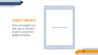 Place your screenshot here
34
TABLET PROJECT
Show and explain your
web, app or software
projects using these
gadget templates.
 