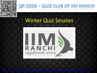 Winter Quiz Session




https://www.facebook.com/pages/QR-Code-Quiz-Club-of-IIM-Ranchi/166930536774440
 