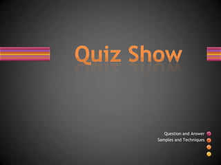 Quiz Show Question and Answer  Samples and Techniques 