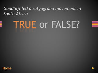 Gandhiji led a satyagraha movement in
South Africa
 