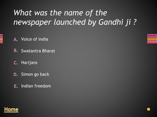 What was the name of the
newspaper launched by Gandhi ji ?
Indian freedom
Simon go back
Voice of india
Swatantra Bharat
Harijans
 