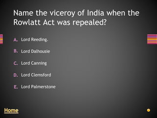 Name the viceroy of India when the
Rowlatt Act was repealed?
Lord Palmerstone
Lord Clemsford
Lord Canning
Lord Dalhousie
Lord Reeding.
 