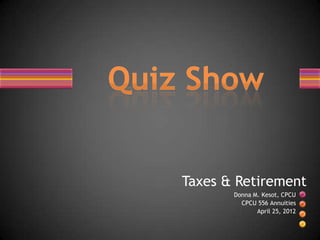 Taxes & Retirement
       Donna M. Kesot, CPCU
         CPCU 556 Annuities
              April 25, 2012
 