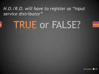 H.O./R.O. will have to register as “input
service distributor”

10/15/2013

26

 