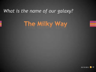 What is the name of our galaxy?

10/15/2013

42

 