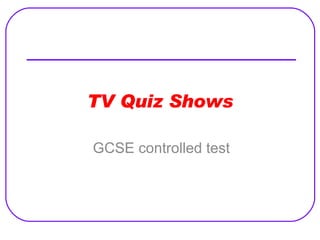 TV Quiz Shows GCSE controlled test 
