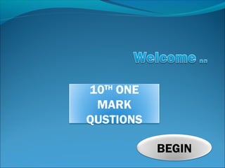 10TH
ONE
MARK
QUSTIONS
BEGIN
 