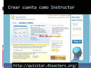 Crear cuenta como Instructor




              Haz clic en




  http://quizstar.4teachers.org/
 