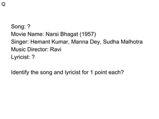 Song: ? Movie Name: Narsi Bhagat (1957)‏ Singer: Hemant Kumar, Manna Dey, Sudha Malhotra Music Director: Ravi Lyricist: ? Identify the song and lyricist for 1 point each? Q 