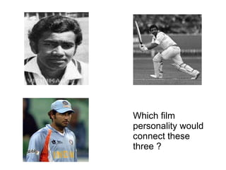 Which film personality would connect these three ? 