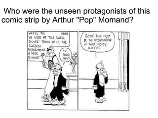 Who were the unseen protagonists of this comic strip by Arthur "Pop" Momand? 