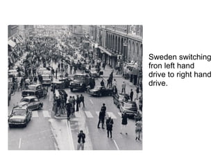 Sweden switching fron left hand drive to right hand drive. 