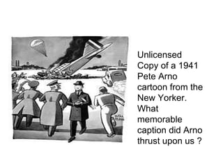 Unlicensed Copy of a 1941 Pete Arno cartoon from the New Yorker. What  memorable caption did Arno thrust upon us ? 