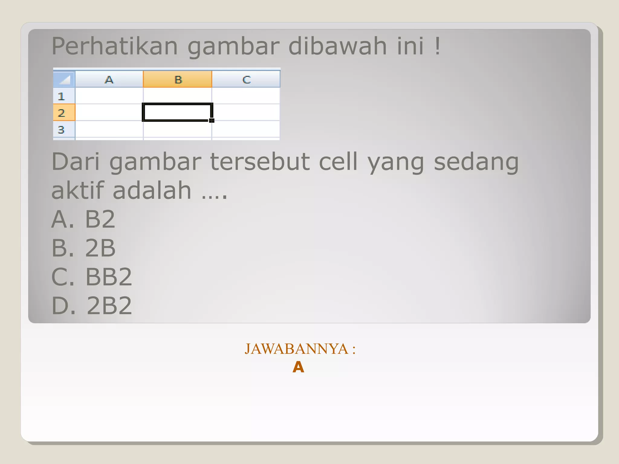 Perhatikan gambar dibawah ini !



Dari gambar tersebut cell yang sedang
aktif adalah ….
A. B2
B. 2B
C. BB2
D. 2B2
               JAWABANNYA :
                    A
 