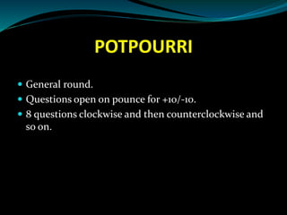 POTPOURRI
 General round.
 Questions open on pounce for +10/-10.
 8 questions clockwise and then counterclockwise and
s...