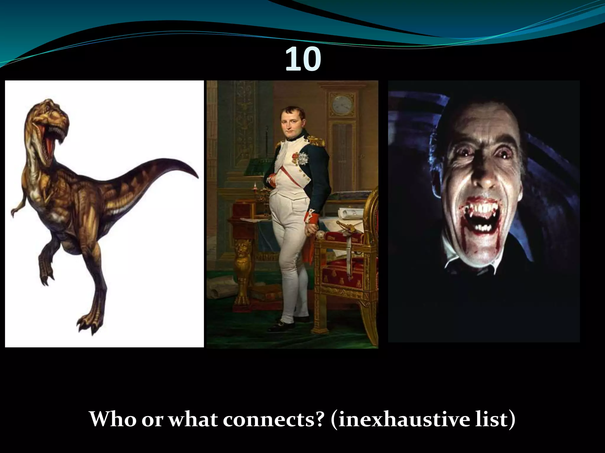 10 
Who or what connects? (inexhaustive list) 
 