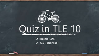 Quiz in TLE 10
Reporter：XXX
Time：202X.12.28
 