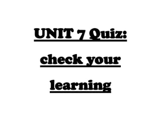 UNIT 7 Quiz:
check your
learning

 
