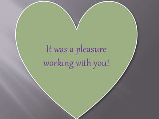 It was a pleasure
working with you!
 
