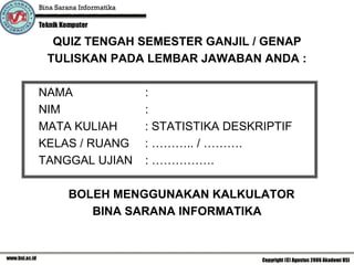 QUIZ TENGAH SEMESTER GANJIL / GENAP
 TULISKAN PADA LEMBAR JAWABAN ANDA :

NAMA            :
NIM             :
MATA KULIAH ...