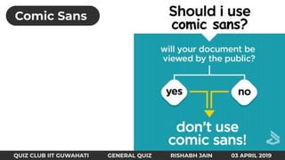 Comic Sans
QUIZ CLUB IIT GUWAHATI GENERAL QUIZ RISHABH JAIN 03 APRIL 2019
 