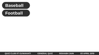Baseball
QUIZ CLUB IIT GUWAHATI GENERAL QUIZ RISHABH JAIN 03 APRIL 2019
Football
 