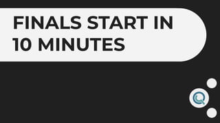 FINALS START IN
10 MINUTES
 