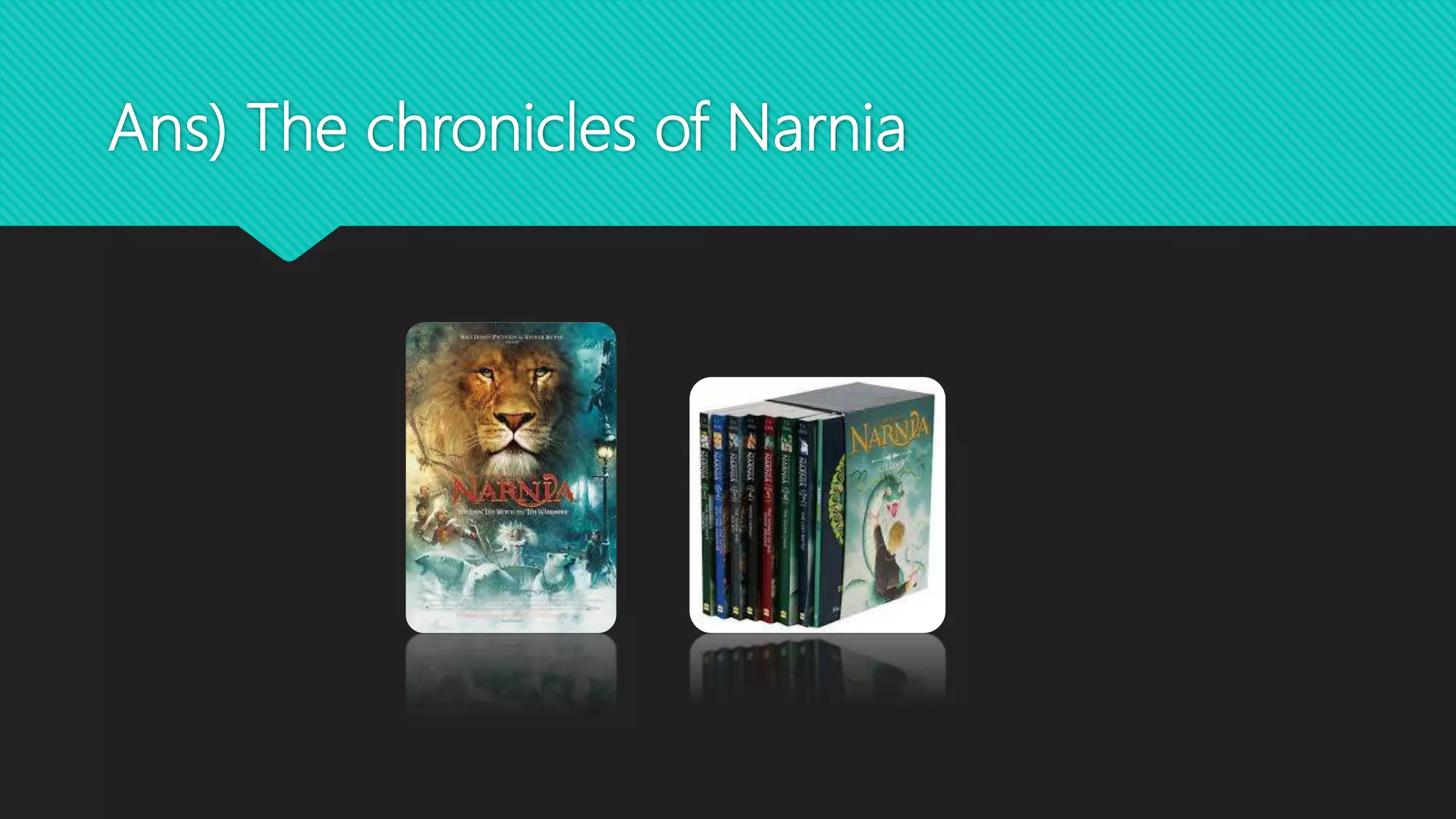 Ans) The chronicles of Narnia
 