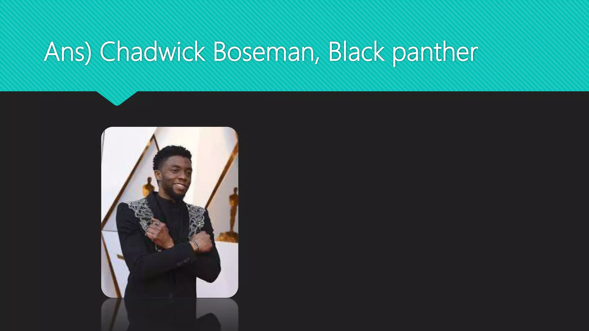 Ans) Chadwick Boseman, Black panther
 