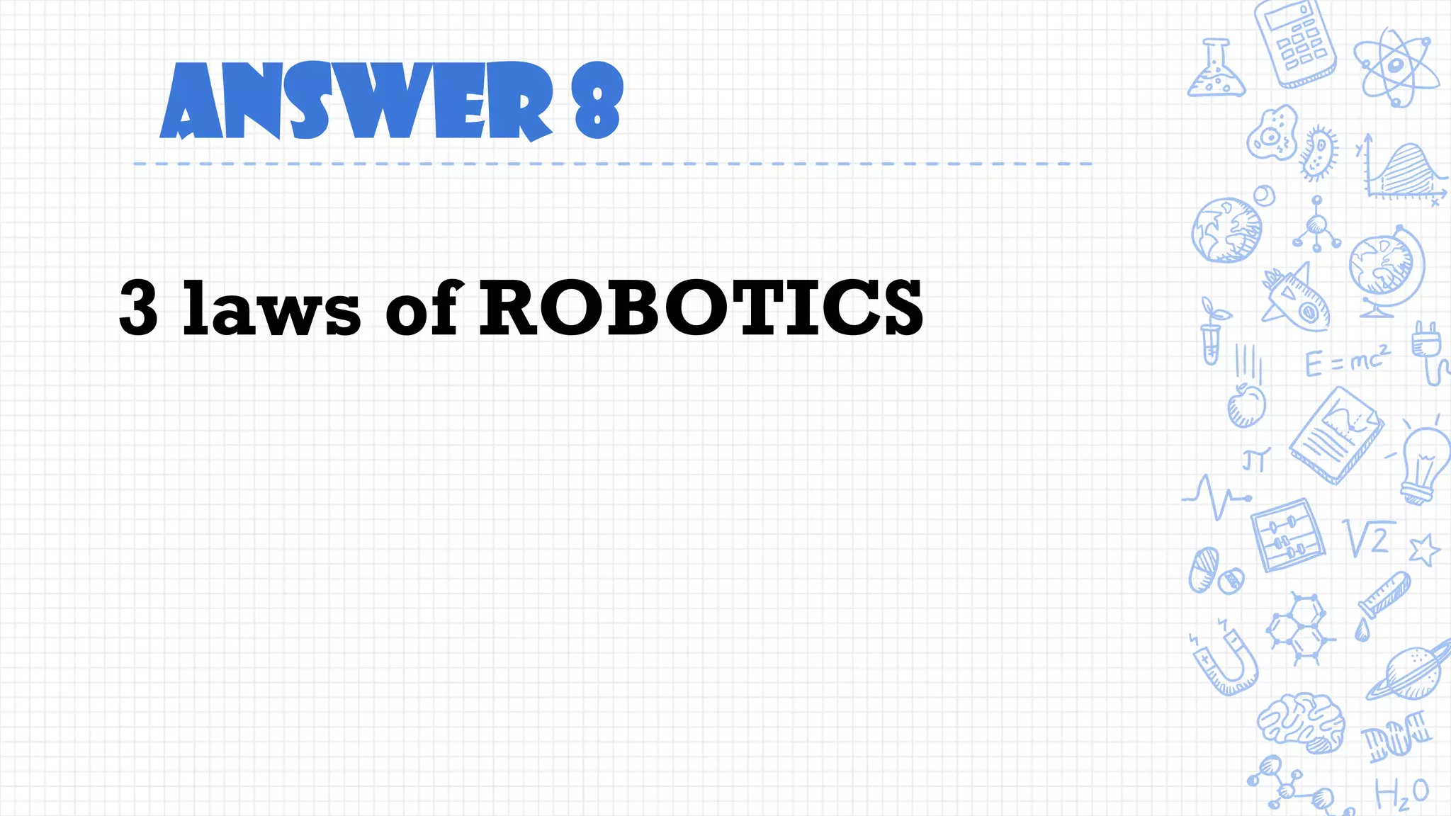 Answer 8
3 laws of ROBOTICS
 