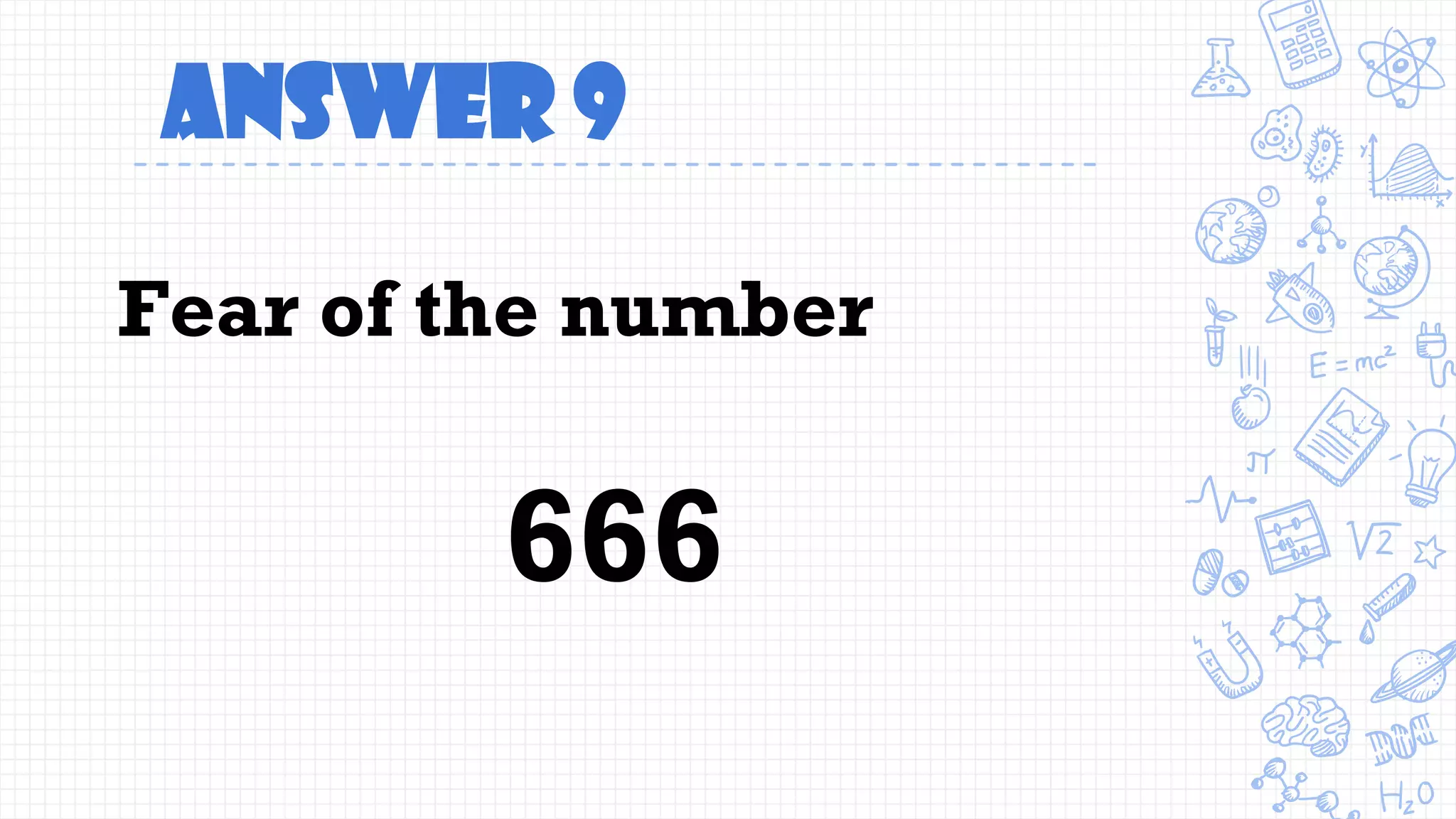 Answer 9
Fear of the number
666
 