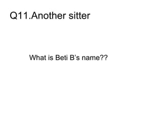 Q11.Another sitter



    What is Beti B’s name??
 