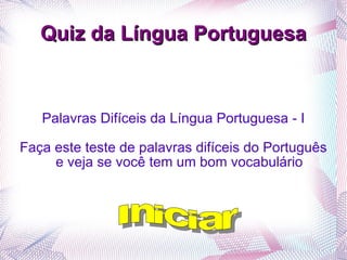 Quiz da Língua Portuguesa Palavras Difíceis da Língua Portuguesa - I Faça este teste de palavras difíceis do Português e veja se você tem um bom vocabulário Iniciar 