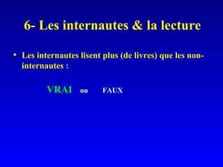 6- Les internautes & la lecture Les internautes lisent plus (de livres) que les non-internautes : VRAI ou  FAUX  