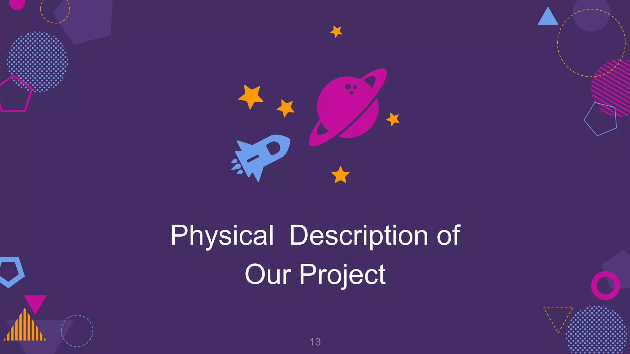 13
Physical Description of
Our Project
 