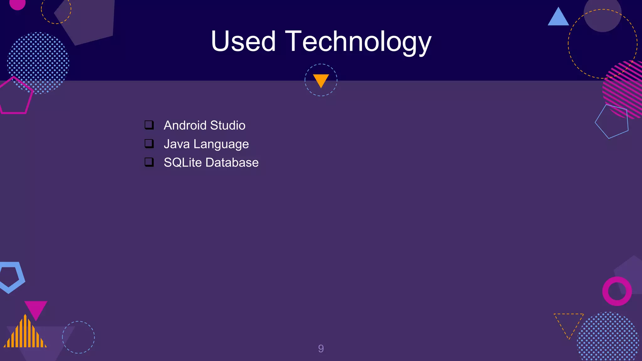 Used Technology
9
 Android Studio
 Java Language
 SQLite Database
 