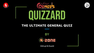 QUIZZARD
BY
THE ULTIMATE GENERAL QUIZ
Subhrojit & Swastik
 