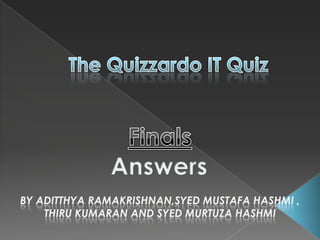 The Quizzardo IT Quiz Finals Answers By AditthyaRAMAKRISHNAN,Syed Mustafa Hashmi , ThiruKumaran and SYED Murtuza HASHMI  