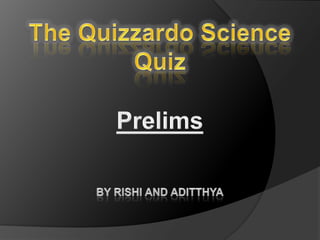 The Quizzardo Science Quiz Prelims By Rishi and aditthya 