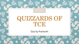 QUIZZARDS OF
TCE
Quiz by Prashanth
 