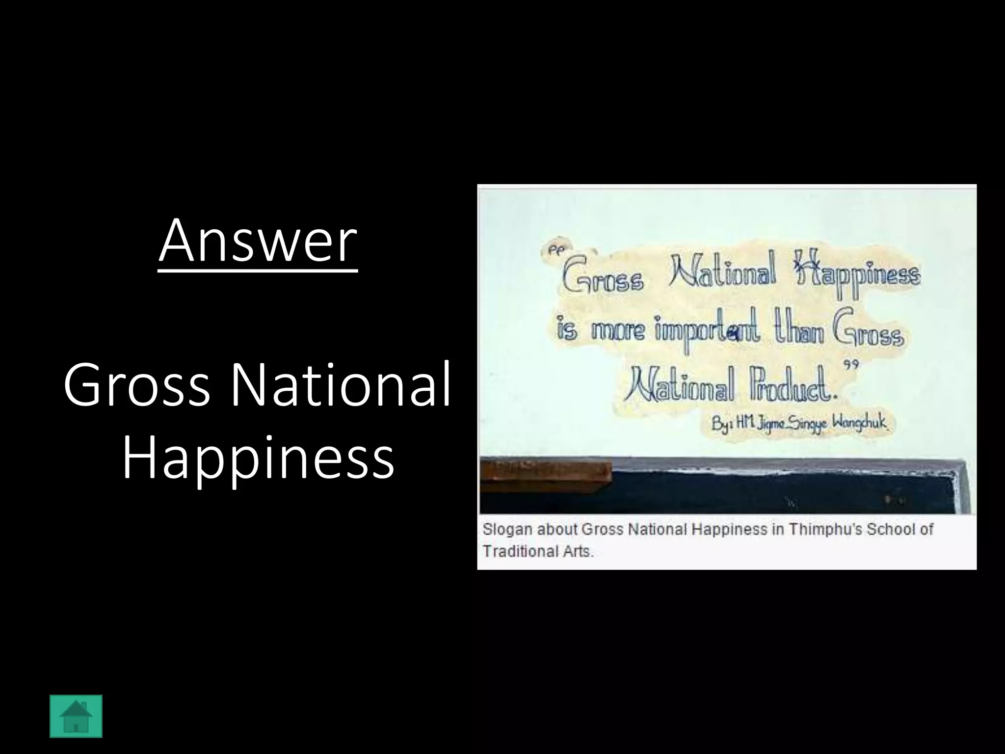 Answer
Gross National
Happiness
 