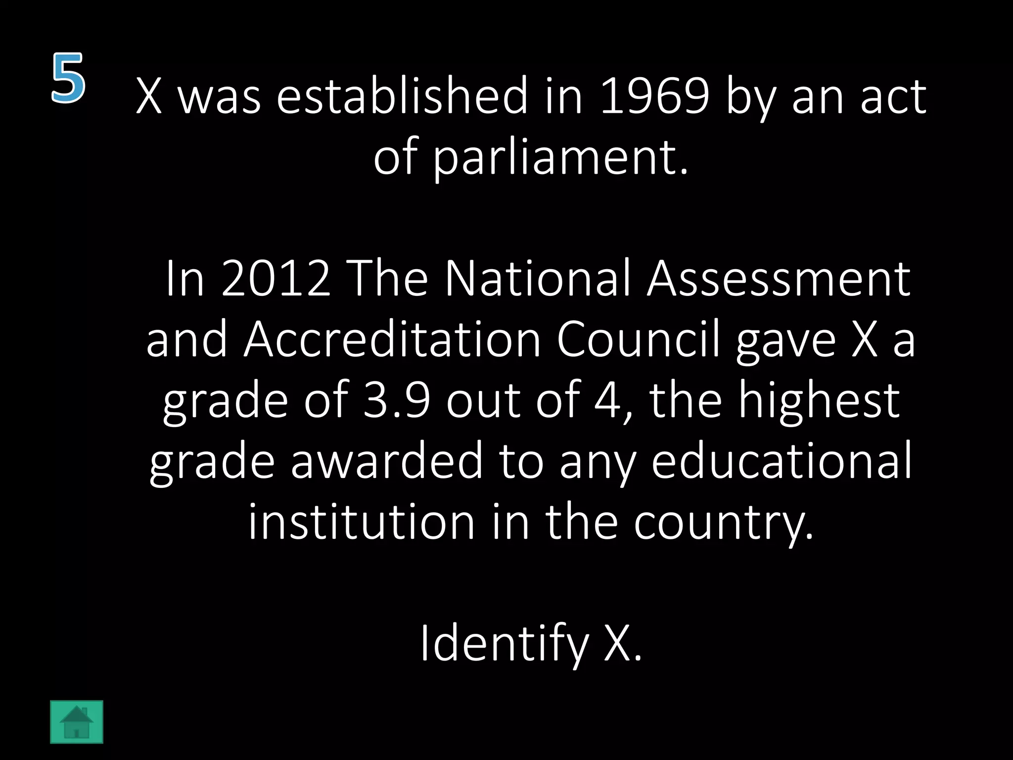 X was established in 1969 by an act
of parliament.
In 2012 The National Assessment
and Accreditation Council gave X a
grade of 3.9 out of 4, the highest
grade awarded to any educational
institution in the country.
Identify X.
 