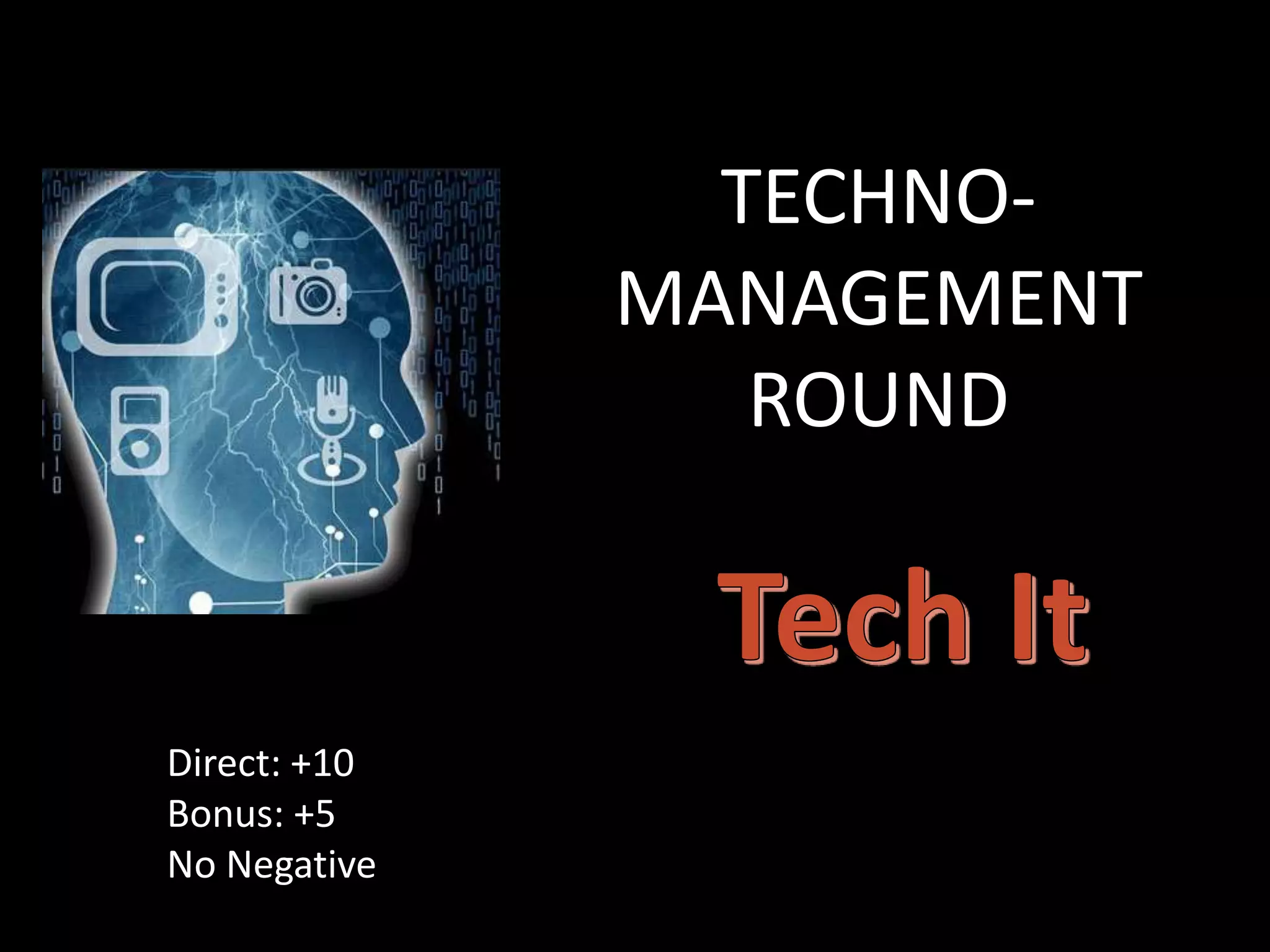 Direct: +10
Bonus: +5
No Negative
TECHNO-
MANAGEMENT
ROUND
 