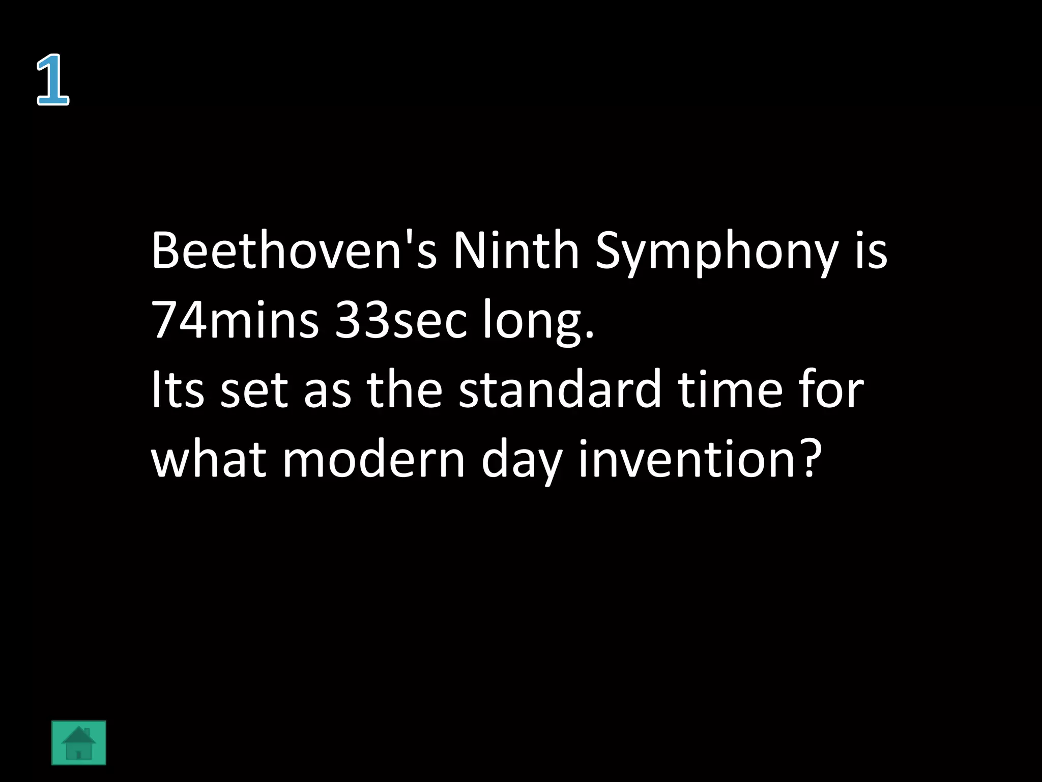 Beethoven's Ninth Symphony is
74mins 33sec long.
Its set as the standard time for
what modern day invention?
 