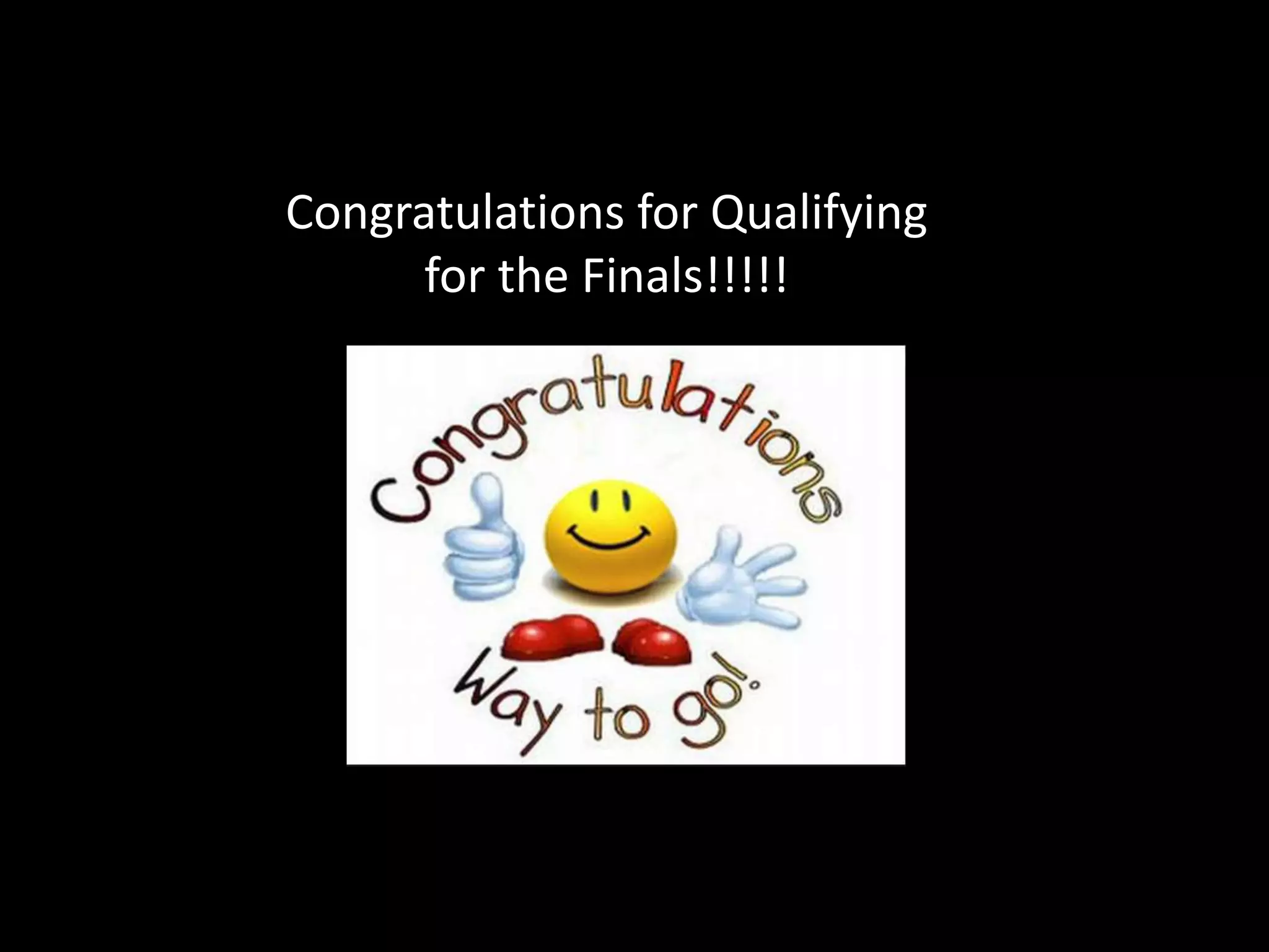 Congratulations for Qualifying
for the Finals!!!!!
 