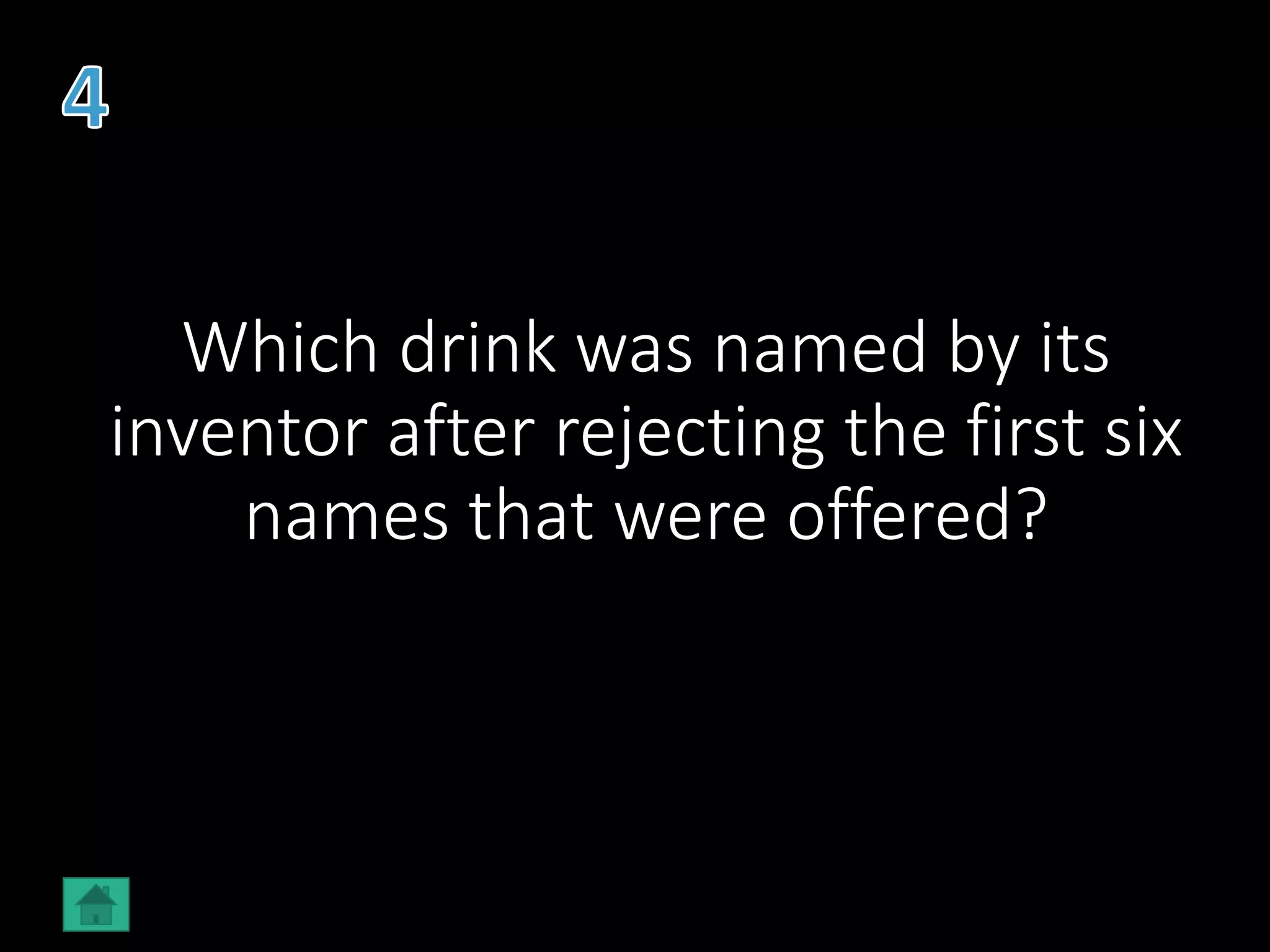 Which drink was named by its
inventor after rejecting the first six
names that were offered?
 