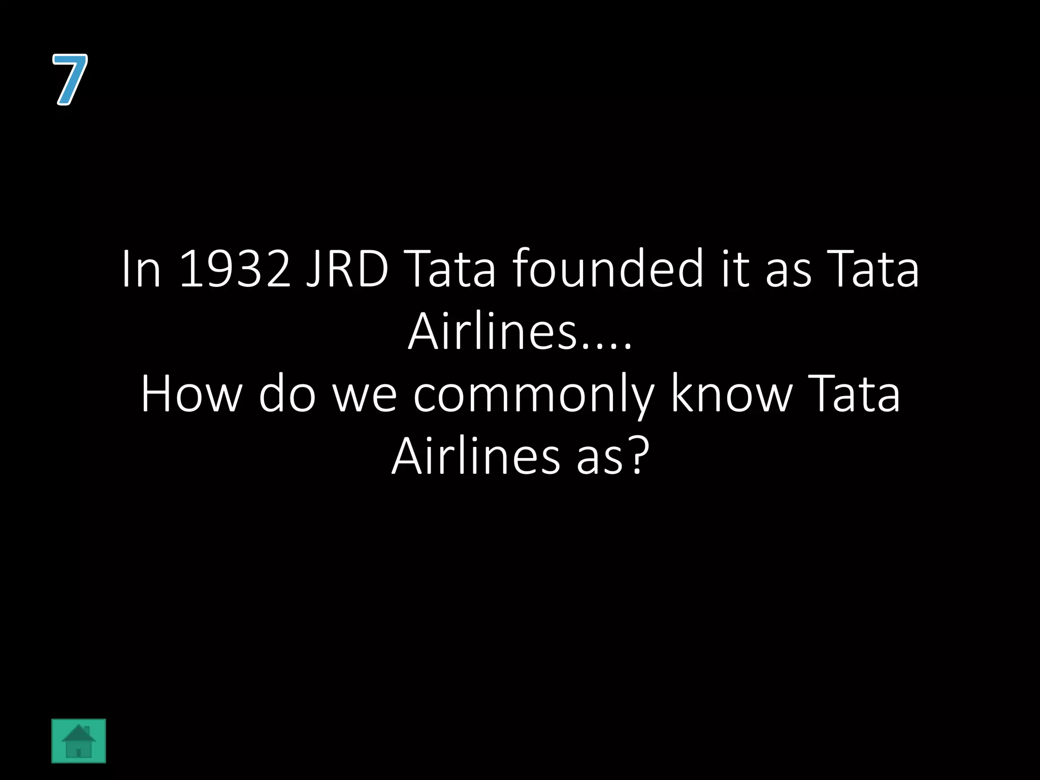 In 1932 JRD Tata founded it as Tata
Airlines....
How do we commonly know Tata
Airlines as?
 