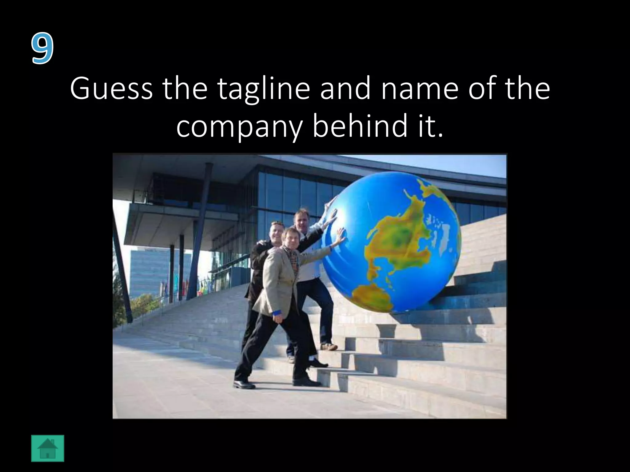 Guess the tagline and name of the
company behind it.
 