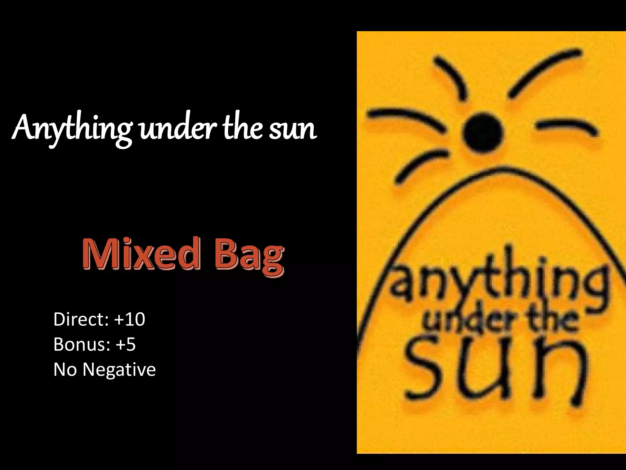 Anything under the sun
Direct: +10
Bonus: +5
No Negative
 