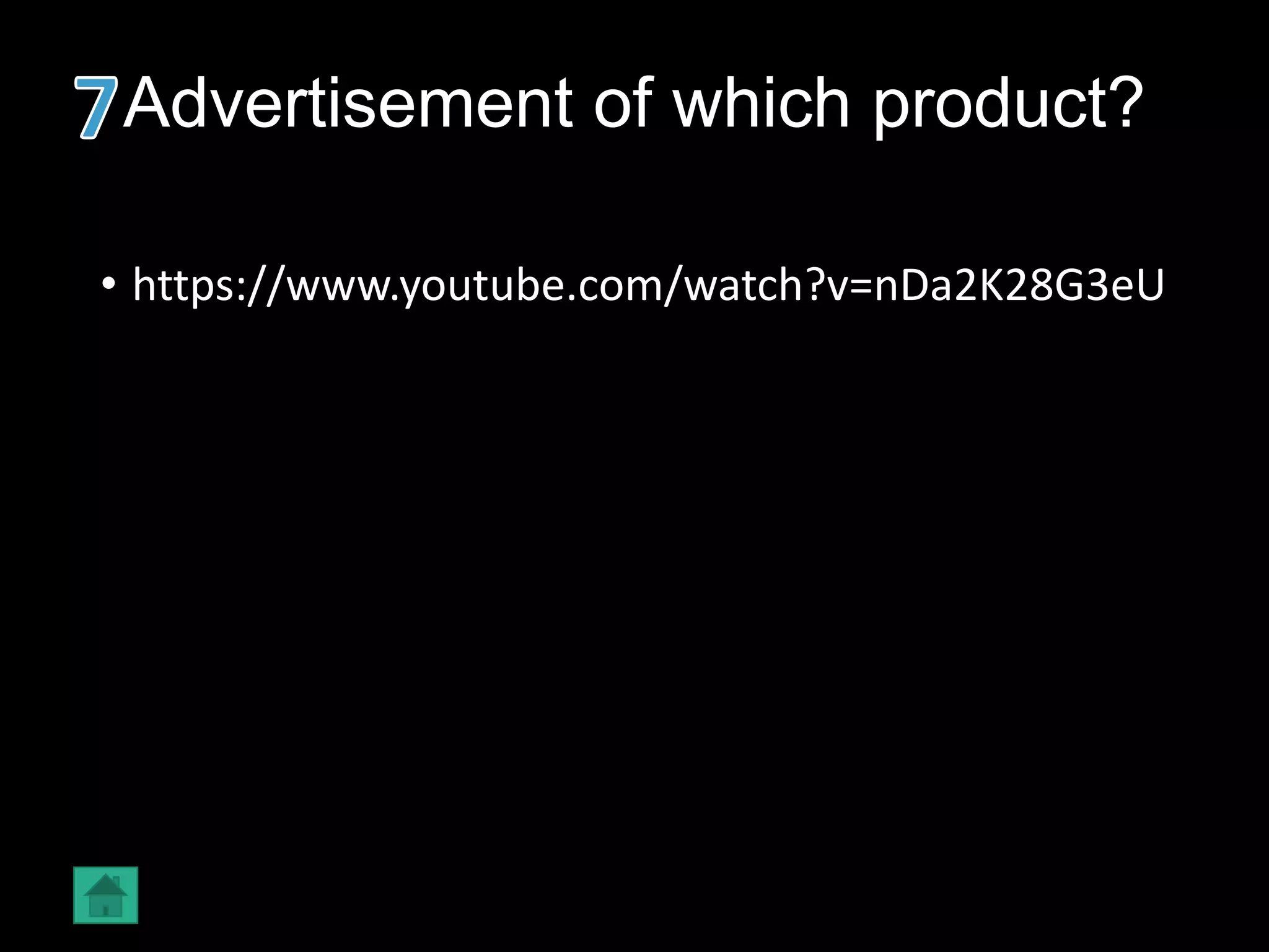 Advertisement of which product?
• https://www.youtube.com/watch?v=nDa2K28G3eU
 
